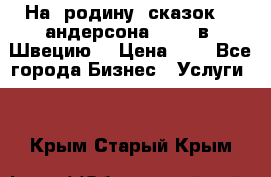 На  родину  сказок    андерсона  .....в  Швецию  › Цена ­ 1 - Все города Бизнес » Услуги   . Крым,Старый Крым